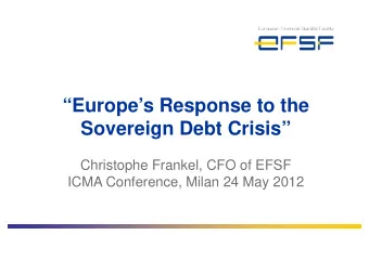 Europes Response to the  Sovereign Debt Crisis  Christophe Frankel, CFO of EFSF  ICMA