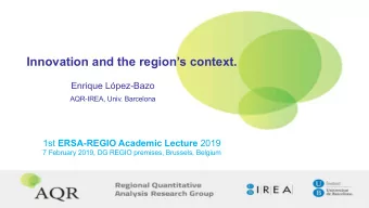 Innovation and the regions context.  Enrique Lpez-Bazo  AQR-IREA, Univ. Barcelona 1st