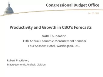 Congressional Budget Office  July 22, 2014 Productivity and Growth in CBOs Forecasts  NABE