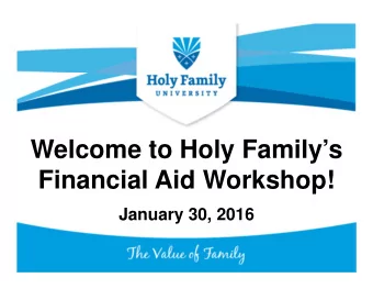 Welcome to Holy Familys  Financial Aid Workshop!  January 30, 2016  How Financial Aid