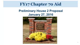 FY17 Chapter 70 Aid  Preliminary House 2 Proposal  January 27, 2016  1  Goal of the Chapter 70