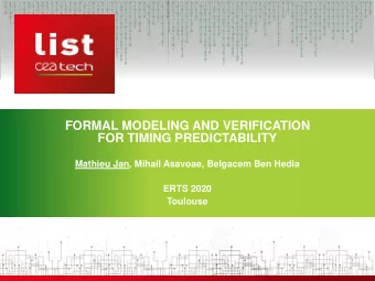 FORMAL MODELING AND VERIFICATION  FOR TIMING PREDICTABILITY  Mathieu Jan, Mihail Asavoae, Belgacem
