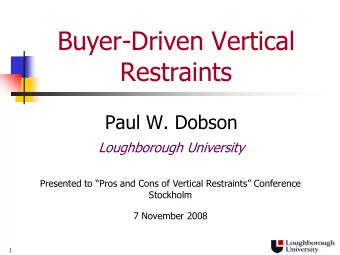 Buyer-Driven Vertical  Restraints  Paul W. Dobson  Loughborough University  Presented to Pros
