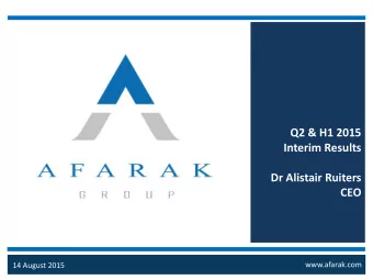 Interim Results  Dr Alistair Ruiters  CEO  www.afarak.com  14 August 2015  Table of contents