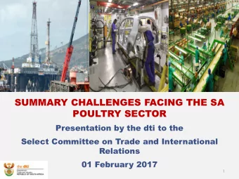 SUMMARY CHALLENGES FACING THE SA  POULTRY SECTOR  Presentation by the dti to the  Select Committee