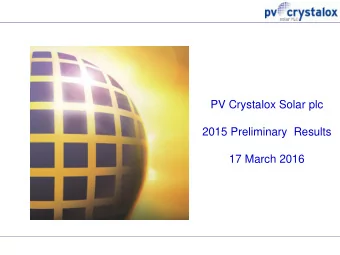 PV Crystalox Solar plc  2015 Preliminary  Results  17 March 2016  Disclaimer This presentation has