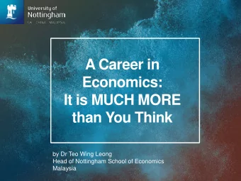 Economics:  It is MUCH MORE  than You Think  by Dr Teo Wing Leong  Head of Nottingham School of
