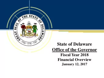 State of Delaware  Office of the Governor  Fiscal Year 2018  Financial Overview  January 12, 2017