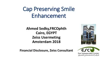 Cap Preserv  rving Smile  Enhancement  Ahmed Sedky,FRCOphth  Cairo, EGYPT  Zeiss Usermeting