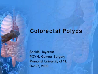 Colorectal Polyps  Srinidhi Jayaram  PGY 6, General Surgery  Memorial University of NL  Oct 27,