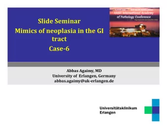 Slide Seminar Mimics of neoplasia in the GI  tract Case  6 Abbas Agaimy, MD University of