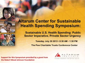 Altarum Center for Sustainable  Health Spending Symposium:  Sustainable U.S. Health Spending: