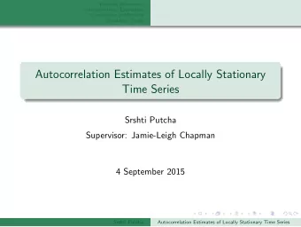 Autocorrelation Estimates of Locally Stationary  Time Series  Srshti Putcha  Supervisor: