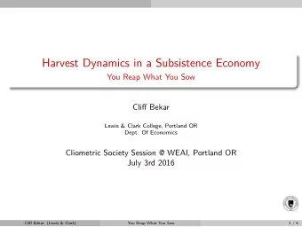 Harvest Dynamics in a Subsistence Economy  You Reap What You Sow  Cliff Bekar  Lewis &amp; Clark