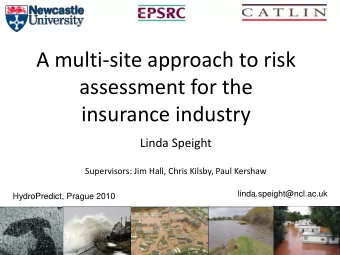 A multi-site approach to risk  assessment for the  insurance industry  Linda Speight  Supervisors: