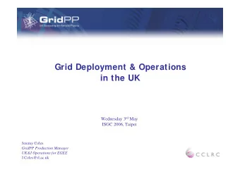 Grid Deployment &amp; Operations  in the UK Wednesday 3 rd May  ISGC 2006, Taipei  Jeremy Coles