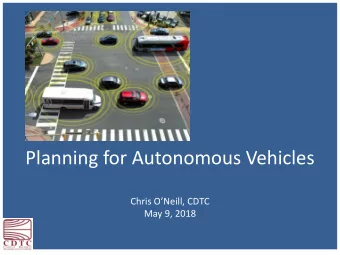 Planning for Autonomous Vehicles  Chris ONeill, CDTC  May 9, 2018  When CDTC first start talking