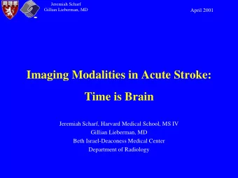 Imaging Modalities in Acute Stroke:  Time is Brain  Jeremiah Scharf, Harvard Medical School, MS IV