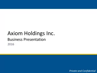 Axiom Holdings Inc.  Business Presentation  2016  Private and Confidential  About Axiom Holdings