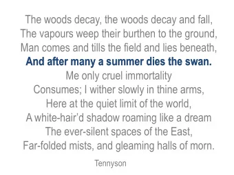 Me only cruel immortality  Consumes; I wither slowly in thine arms,  Here at the quiet limit of the