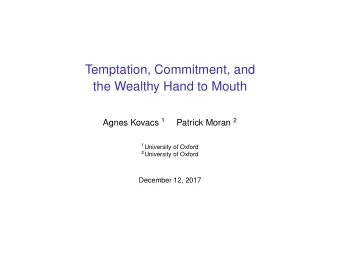 Temptation, Commitment, and  the Wealthy Hand to Mouth Agnes Kovacs 1 Patrick Moran 2 1 University
