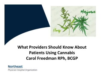 What Providers Should Know About  Patients Using Cannabis  Carol Freedman RPh, BCGP  Objectives  1.