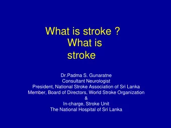 What is  stroke  Dr.Padma S. Gunaratne  Consultant Neurologist  President, National Stroke