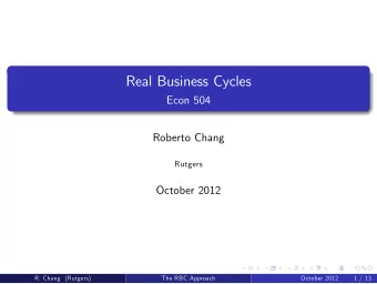 Real Business Cycles  Econ 504  Roberto Chang  Rutgers  October 2012  R. Chang (Rutgers)  The RBC
