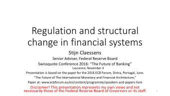 Regulation and structural  change in financial systems  Stijn Claessens  Senior Adviser, Federal