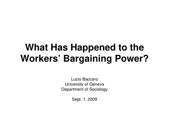 What Has Happened to the  Workers Bargaining Power?  Lucio Baccaro  University of Geneva