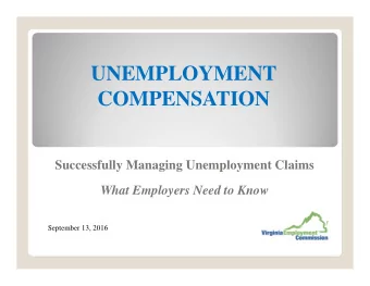 UNEMPLOYMENT  COMPENSATION  Successfully Managing Unemployment Claims  What Employers Need to Know