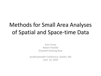 Methods for Small Area Analyses  of Spatial and Space-time Data  Evan Carey  Robert Penfold