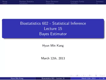 Bayes Estimator  Lecture 15  Biostatistics 602 - Statistical Inference  .  .  Summary  Conjugate