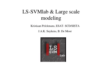 LS-SVMlab &amp; Large scale  modeling  Kristiaan Pelckmans, ESAT- SCD/SISTA  J.A.K. Suykens, B. De