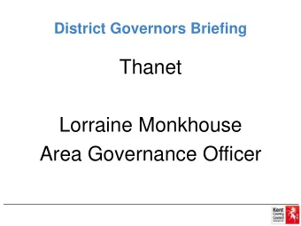 Thanet  Lorraine Monkhouse  Area Governance Officer  Agenda  1. Outline of the meeting- Lorraine