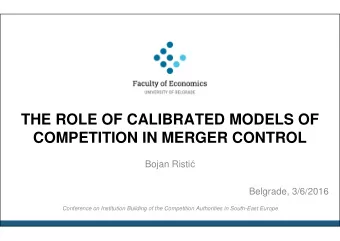 THE ROLE OF CALIBRATED MODELS OF  COMPETITION IN MERGER CONTROL Bojan Risti   Belgrade, 3/6/2016