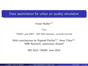 Data assimilation for urban air quality simulation Vivien Mallet 1 , 2 1 Inria 2 CEREA, joint ENPC