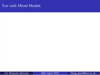 Fun with Mixed Models  Vic Biostats Seminar  30th April 2015  doug.speed@ucl.ac.uk  Overview 1