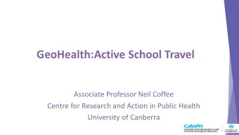 GeoHealth:Active School Travel  Associate Professor Neil Coffee  Centre for Research and Action in