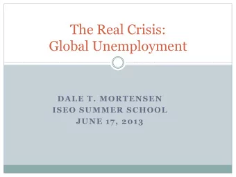 The Real Crisis:  Global Unemployment  DALE T. MORTENSEN  ISEO SUMMER SCHOOL  JUNE 17, 2013