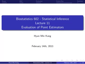 Evaluation of Point Estimators  Lecture 11  Biostatistics 602 - Statistical Inference  .  .