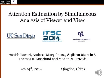 Analysis of Viewer and View Ashish Tawari, Andreas Moegelmose, Sujitha Martin* ,  Thomas B.