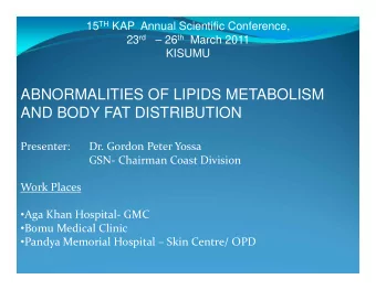 ABNORMALITIES OF LIPIDS METABOLISM  AND BODY FAT DISTRIBUTION Presenter: Dr. Gordon Peter Yossa GSN