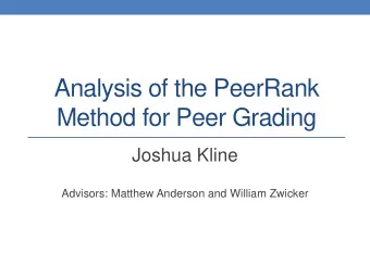 Analysis of the PeerRank  Method for Peer Grading  Joshua Kline  Advisors: Matthew Anderson and