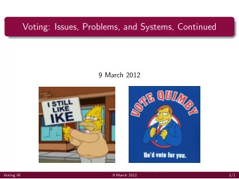 Voting: Issues, Problems, and Systems, Continued  9 March 2012  Voting III  9 March 2012  1/1  Last