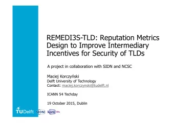 REMEDI3S-TLD: Reputation Metrics  Design to Improve Intermediary Incentives for Security of TLDs  A