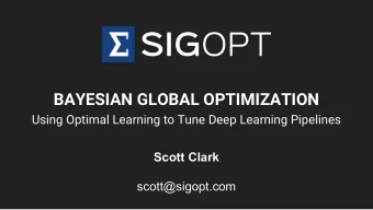 BAYESIAN GLOBAL OPTIMIZATION  Using Optimal Learning to Tune Deep Learning Pipelines  Scott Clark