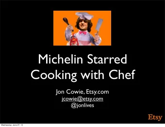 Michelin Starred  Cooking with Chef  Jon Cowie, Etsy.com  jcowie@etsy.com  @jonlives  Wednesday,