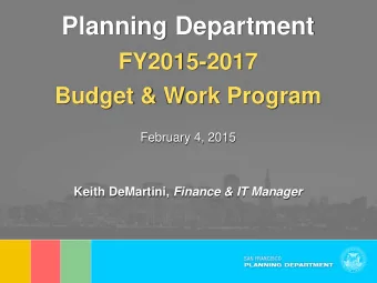 Planning Department  FY2015-2017  Budget &amp; Work Program  February 4, 2015 Keith DeMartini,