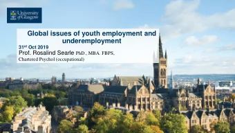 Global issues of youth employment and  underemployment 31 st Oct 2019 Prof. Rosalind Searle PhD.,